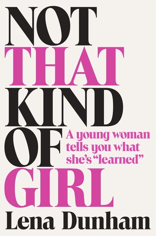 Free Download Not That Kind of Girl: A Young Woman Tells You What She's "Learned" by Lena Dunham
