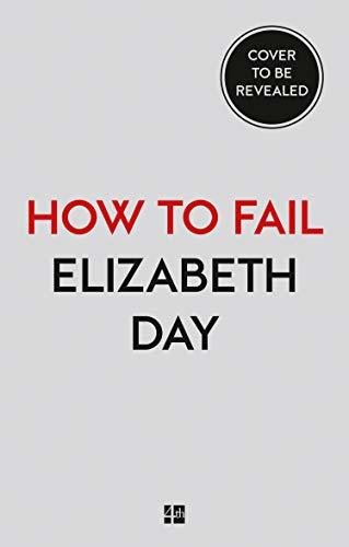 Free Download How to Fail: Everything I’ve Ever Learned From Things Going Wrong by Elizabeth Day