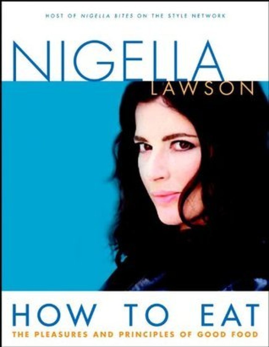 EPUB Download How to Eat: The Pleasures and Principles of Good Food by Nigella Lawson